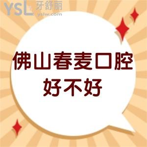 佛山春麦口腔好不好,种植牙矫正价格不贵技术服务很靠谱