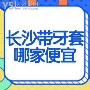 长沙岳麓区口腔医院带牙套哪家便宜？想找比较好的大概多少钱？