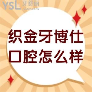 ​织金牙博仕口腔怎么样,从简介评价收费价格表get此连锁