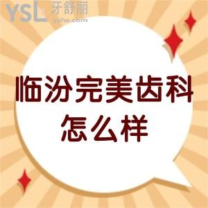 临汾完美齿科怎么样,揭秘收费不贵,医生技术高明get