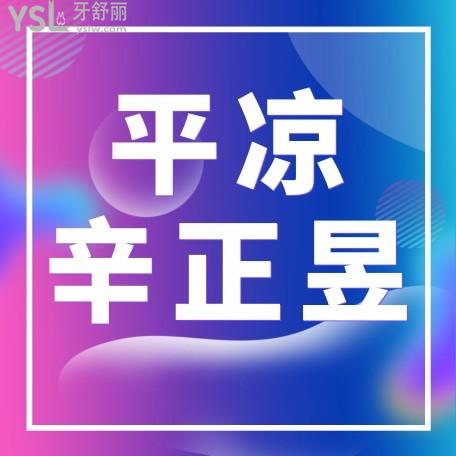 2022年平凉市辛正昱口腔问价收费标准怎么样?矫正种植牙价目表来了好又实惠