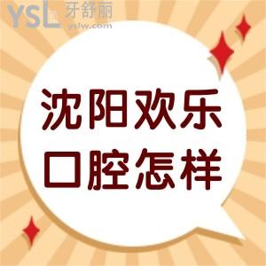 沈阳欢乐口腔怎么样