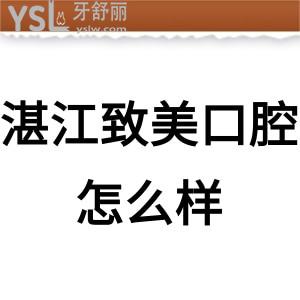 ​湛江致美口腔医院靠谱吗是正规医院吗?评价价目表坑人不?