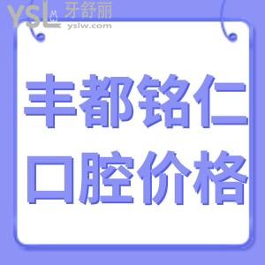 丰都铭仁口腔医院价格表,种植洗牙矫正收费不贵技术正规