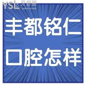 重庆丰都铭仁口腔医院怎么样正规不,网友真实反馈打探