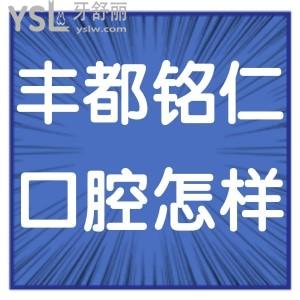 重庆丰都铭仁口腔医院怎么样正规不,电话网友真实反馈打探