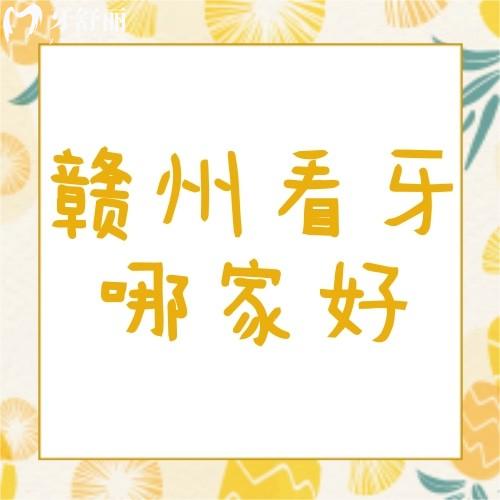 赣州市看牙去哪家医院好?公布章贡区靠谱正规不贵的牙科