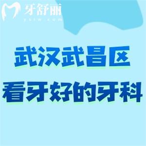 武汉武昌区看牙好的牙科有哪些?这两家牙科口碑好医生技术