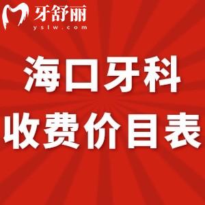 超全海口牙科收费价目表新调整:附便宜又好的几家口腔医院标准get