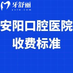 超全安阳口腔医院收费标准调整:补牙/种植牙/矫正等价格表及好的牙科推荐