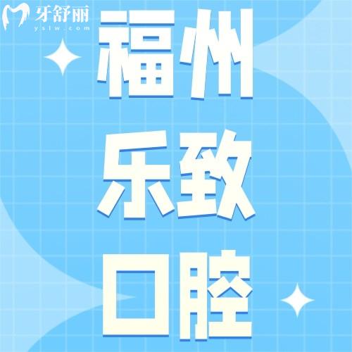 福州乐致口腔门诊部怎么样？众评仓山/高新区种牙、正畸好