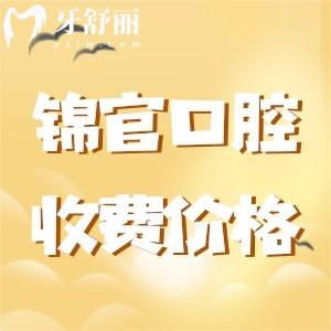 成都锦官口腔医院收费标准，揭秘种植牙/正畸/儿牙多少钱