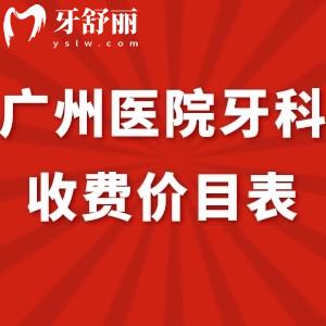 超全广州医院牙科收费价目表2023调整:口腔烤瓷牙680+/贴面2000+/拔牙150+标准明细get 