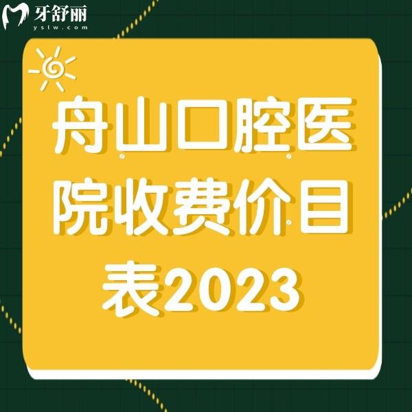 舟山口腔医院收费价目表2023版，瞅瞅镶牙/补牙/矫正价格多少钱