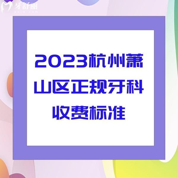 2023杭州萧山区正规牙科收费标准，附带萧山区便宜又好的牙科及价格公布