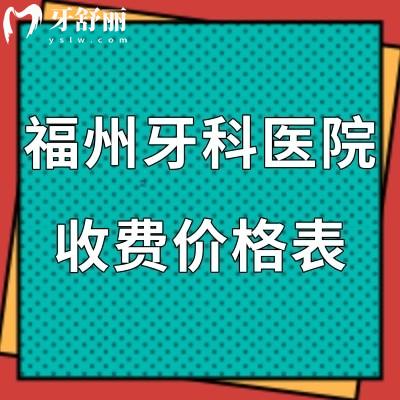 新版福州牙科收费价目表全:get好的口腔医院种植牙价格3980+矫正5800+