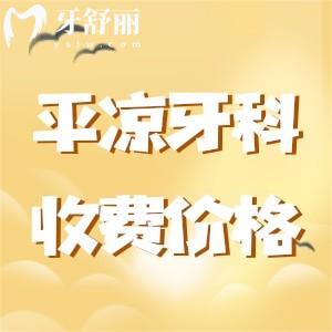 全新平凉牙科收费价目表：种植牙2980+正畸6999+全瓷牙980蛮实惠