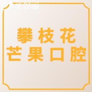 攀枝花芒果口腔怎么样？口碑评价好价格不贵的正规牙科
