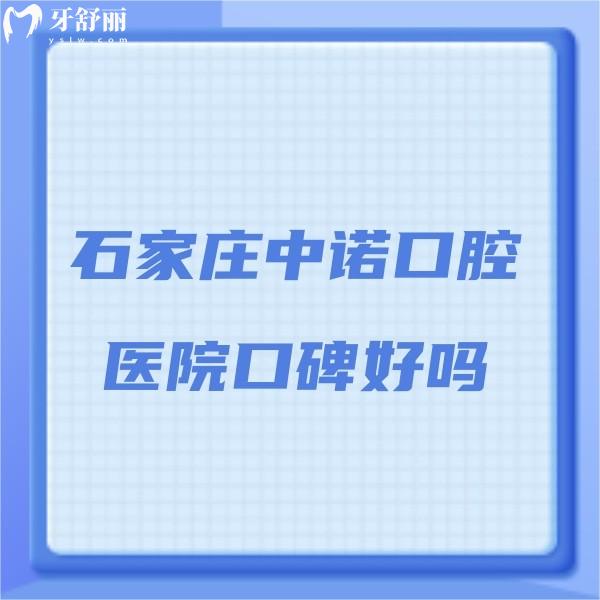 ​石家庄中诺口腔医院口碑好吗?实地了解治疗过的患者评价