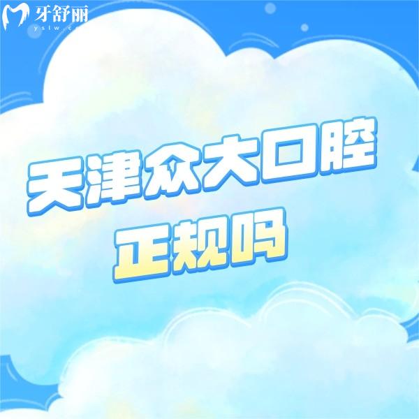 天津众大口腔正规吗?揭秘和平店和河东店资质正规+技术水平+口碑