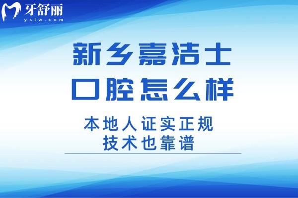 新乡嘉洁士口腔怎么样?本地人证实正规技术也靠谱