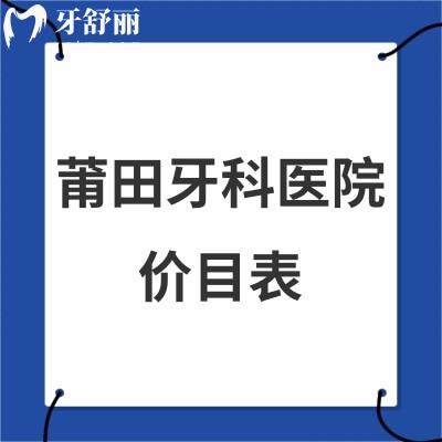 2024莆田牙科医院价目表上新:各口腔根管治疗/烤瓷牙/矫正/种植牙等收费标准get