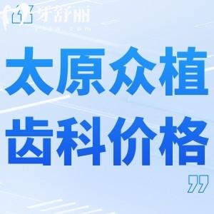 2024版太原众植齿科医院价格表收费标准:种牙3800+正畸5980+根管298+