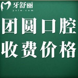团圆口腔医院收费标准2024版，查询种植牙/正畸/补牙多少钱？