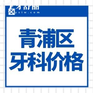 上海青浦区牙科医院价格表查询:种植牙2680+矫正9800+还有良心牙科推荐