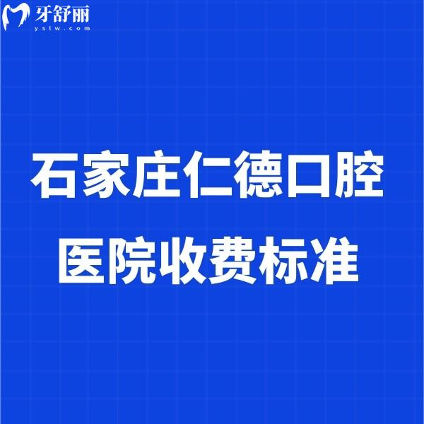 ​2024石家庄仁德口腔医院收费标准:种植牙2680+矫正4580+价格真香