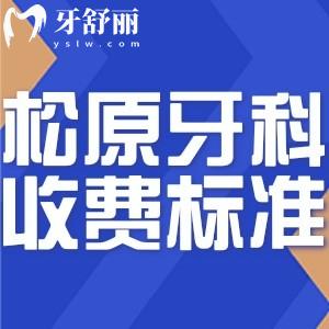 2024松原牙科医院收费标准及价格更新:还有正规口腔医院排名榜分享