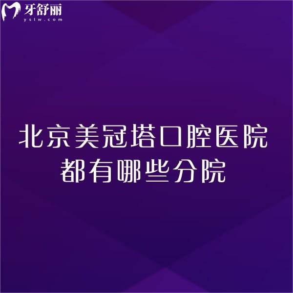 北京美冠塔口腔医院都有哪些分院?公主坟/潘家园/酒仙桥等6家分院地址get