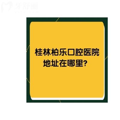 桂林柏乐口腔医院地址在哪里？具体地址+牙友评价+收费标准点击查看