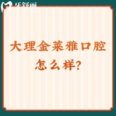大理金莱雅口腔怎么样？牙友好评无数值得推荐另附医生介绍与收费哦
