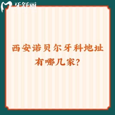 西安诺贝尔牙科地址有哪几家？雁塔/未央/高新等五家门店附上口碑收费