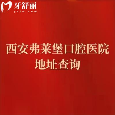 西安弗莱堡口腔医院地址查询，地址、优势项目和服务全攻略