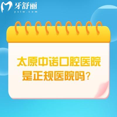 太原中诺口腔医院是正规医院吗？是正规医院一文介绍正规之处以及价目表