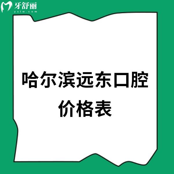 哈尔滨远东口腔2025价格表涵盖种植牙/根管/补牙/全瓷牙收费明细+地址+营业时间一览