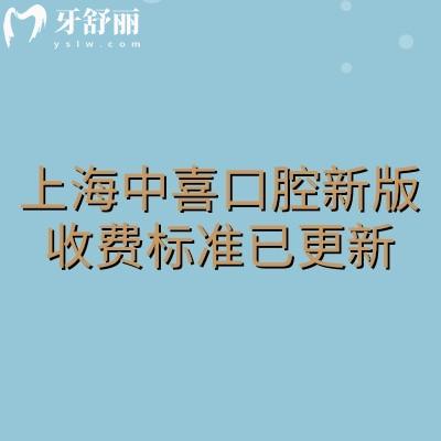 上海中喜口腔新版收费标准已更新，种牙矫正拔牙根管补牙等都有优惠