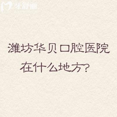 潍坊华贝口腔医院在什么地方？有三家门店交通便利属于优诺集团