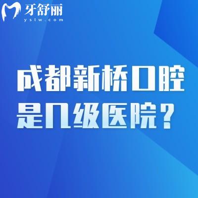 成都新桥口腔是几级医院?二级口腔医院/多家门店交通方便/性价比高