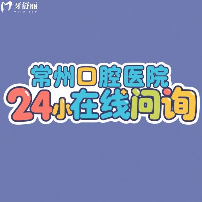 常州口腔医院24小时在线问询:了解2025常州口腔医院排名及价格表