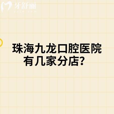 珠海九龙口腔医院有几家分店？1家门店|地址/交通/医院简介/价目表全攻略