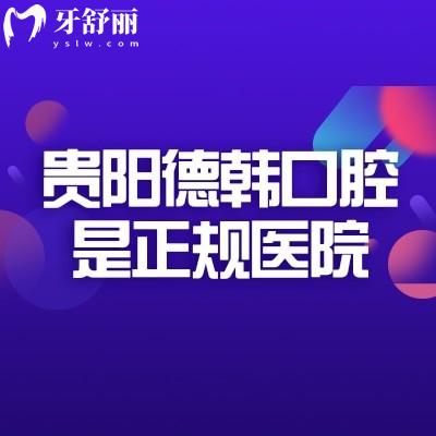 贵阳德韩口腔是正规医院，二级专科/资质可靠/规模较大/性价比高