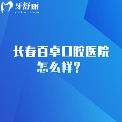 长春百卓口腔医院怎么样？设备好医生技术娴熟性价比还高