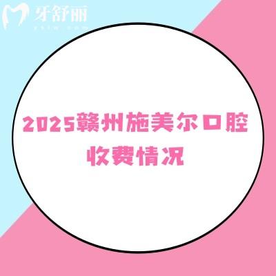 2025赣州施美尔口腔收费情况,矫正种植补牙拔牙根管全瓷牙烤瓷牙价格优惠
