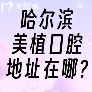 哈尔滨美植口腔地址在哪?目前正式营业就哈西店和马端街店2家看牙好价格不贵