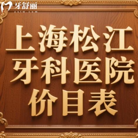 2025上海松江牙科医院价目表:种植牙2000+矫正6000+