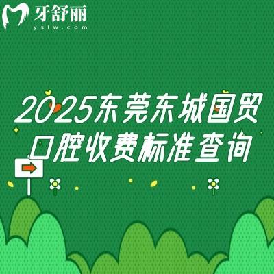 2025东莞东城国贸口腔收费标准查询,种植矫正修复儿牙等价格大全