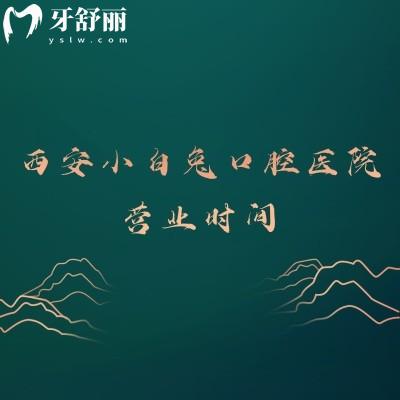 西安小白兔口腔医院营业时间，多家门店营业时间不同|分享时间表和医院简介等
